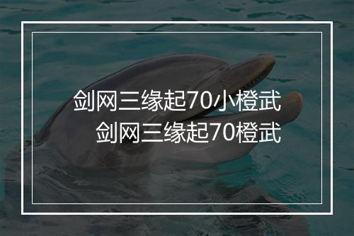 剑网三缘起70小橙武　剑网三缘起70橙武